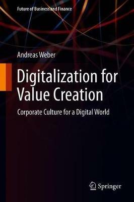 Digitalization for Value Creation: Corporate Culture for a Digital World - Andreas Weber - cover
