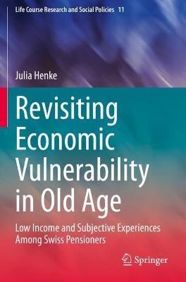 Revisiting Economic Vulnerability in Old Age: Low Income and Subjective Experiences Among Swiss Pensioners - Julia Henke - cover