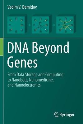 DNA Beyond Genes: From Data Storage and Computing to Nanobots, Nanomedicine, and Nanoelectronics - Vadim V. Demidov - cover