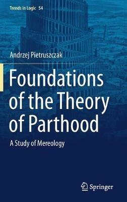 Foundations of the Theory of Parthood: A Study of Mereology - Andrzej Pietruszczak - cover