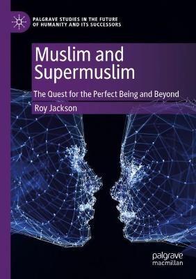 Muslim and Supermuslim: The Quest for the Perfect Being and Beyond - Roy Jackson - cover