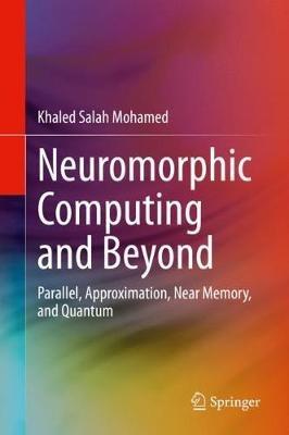 Neuromorphic Computing and Beyond: Parallel, Approximation, Near Memory, and Quantum - Khaled Salah Mohamed - cover