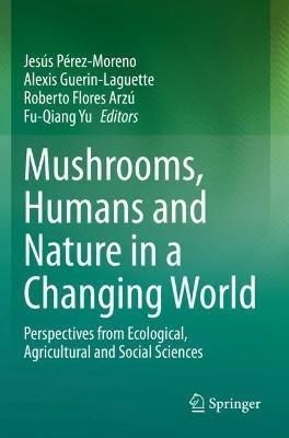 Mushrooms, Humans and Nature in a Changing World: Perspectives from Ecological, Agricultural and Social Sciences - cover