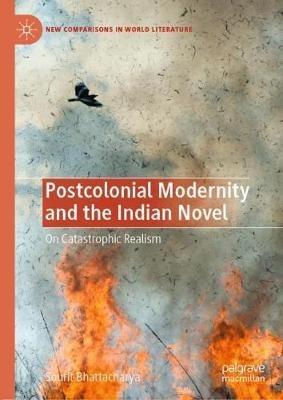 Postcolonial Modernity and the Indian Novel: On Catastrophic Realism - Sourit Bhattacharya - cover