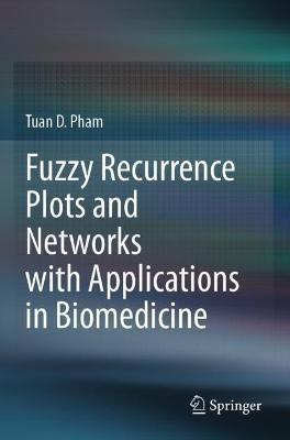 Fuzzy Recurrence Plots and Networks with Applications in Biomedicine - Tuan D. Pham - cover