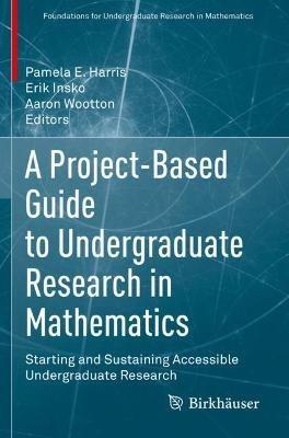 A Project-Based Guide to Undergraduate Research in Mathematics: Starting and Sustaining Accessible Undergraduate Research - cover