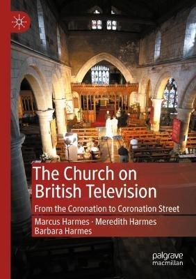 The Church on British Television: From the Coronation to Coronation Street - Marcus Harmes,Meredith Harmes,Barbara Harmes - cover