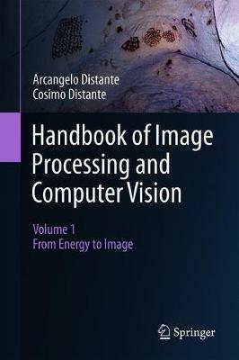 Handbook of Image Processing and Computer Vision: Volume 1: From Energy to Image - Arcangelo Distante,Cosimo Distante - cover