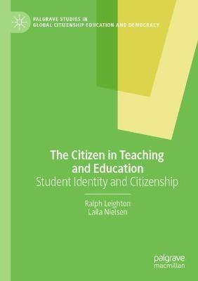 The Citizen in Teaching and Education: Student Identity and Citizenship - Ralph Leighton,Laila Nielsen - cover