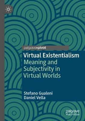 Virtual Existentialism: Meaning and Subjectivity in Virtual Worlds - Stefano Gualeni,Daniel Vella - cover