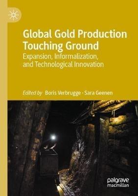 Global Gold Production Touching Ground: Expansion, Informalization, and Technological Innovation - cover