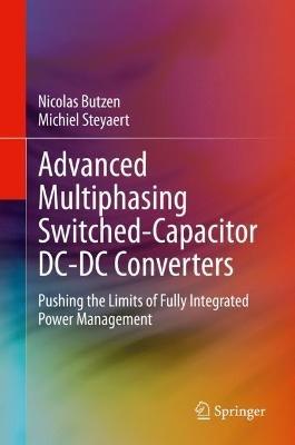 Advanced Multiphasing Switched-Capacitor DC-DC Converters: Pushing the Limits of Fully Integrated Power Management - Nicolas Butzen,Michiel Steyaert - cover