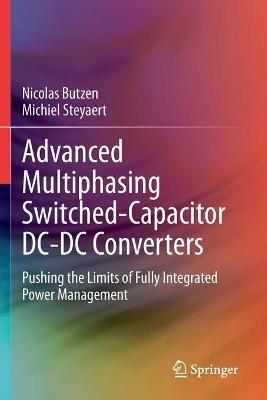 Advanced Multiphasing Switched-Capacitor DC-DC Converters: Pushing the Limits of Fully Integrated Power Management - Nicolas Butzen,Michiel Steyaert - cover