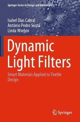 Dynamic Light Filters: Smart Materials Applied to Textile Design - Isabel Dias Cabral,António Pedro Souto,Linda Worbin - cover