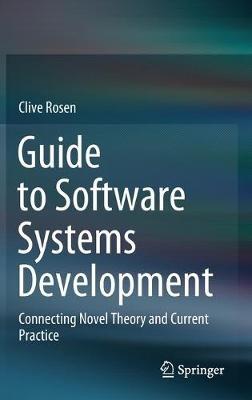 Guide to Software Systems Development: Connecting Novel Theory and Current Practice - Clive Rosen - cover