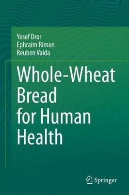 Whole-Wheat Bread for Human Health - Yosef Dror,Ephraim Rimon,Reuben Vaida - cover