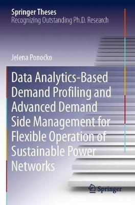 Data Analytics-Based Demand Profiling and Advanced Demand Side Management for Flexible Operation of Sustainable Power Networks - Jelena Ponocko - cover