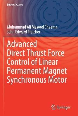 Advanced Direct Thrust Force Control of Linear Permanent Magnet Synchronous Motor - Muhammad Ali Masood Cheema,John Edward Fletcher - cover