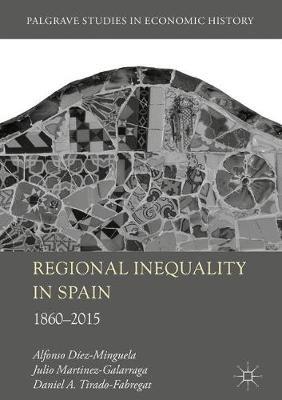 Regional Inequality in Spain: 1860-2015 - Alfonso Diez-Minguela,Julio Martinez-Galarraga,Daniel A Tirado-Fabregat - cover