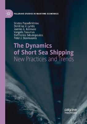 The Dynamics of Short Sea Shipping: New Practices and Trends - Stratos Papadimitriou,Dimitrios V. Lyridis,Ioannis G. Koliousis - cover