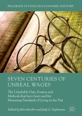 Seven Centuries of Unreal Wages: The Unreliable Data, Sources and Methods that have been used for Measuring Standards of Living in the Past - cover