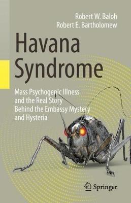Havana Syndrome: Mass Psychogenic Illness and the Real Story Behind the Embassy Mystery and Hysteria - Robert W. Baloh,Robert E. Bartholomew - cover