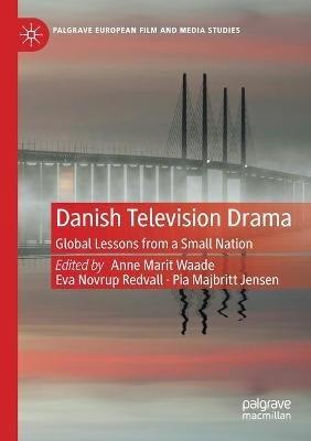 Danish Television Drama: Global Lessons from a Small Nation - cover