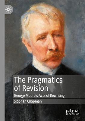 The Pragmatics of Revision: George Moore’s Acts of Rewriting - Siobhan Chapman - cover