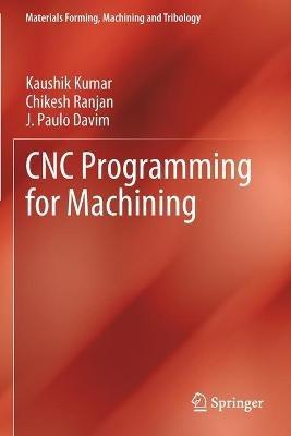 CNC Programming for Machining - Kaushik Kumar,Chikesh Ranjan,J. Paulo Davim - cover