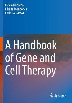 A Handbook of Gene and Cell Therapy - Clevio Nobrega,Liliana Mendonca,Carlos A. Matos - cover