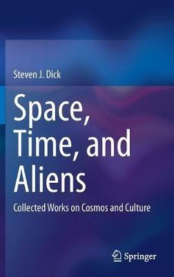 Space, Time, and Aliens: Collected Works on Cosmos and Culture - Steven J. Dick - cover