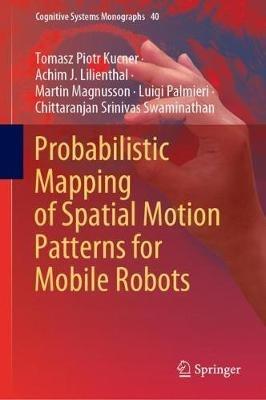Probabilistic Mapping of Spatial Motion Patterns for Mobile Robots - Tomasz Piotr Kucner,Achim J. Lilienthal,Martin Magnusson - cover