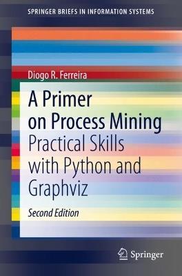 A Primer on Process Mining: Practical Skills with Python and Graphviz - Diogo R. Ferreira - cover