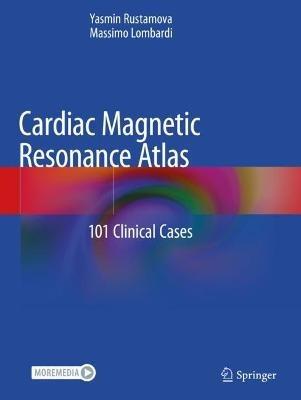 Cardiac Magnetic Resonance Atlas: 101 Clinical Cases - Yasmin Rustamova,Massimo Lombardi - cover