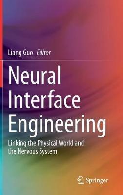 Neural Interface Engineering: Linking the Physical World and the Nervous System - cover