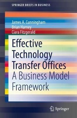 Effective Technology Transfer Offices: A Business Model Framework - James A. Cunningham,Brian Harney,Ciara Fitzgerald - cover