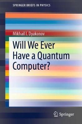 Will We Ever Have a Quantum Computer? - Mikhail I. Dyakonov - cover