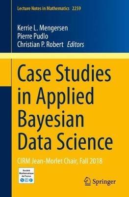 Case Studies in Applied Bayesian Data Science: CIRM Jean-Morlet Chair, Fall 2018 - cover