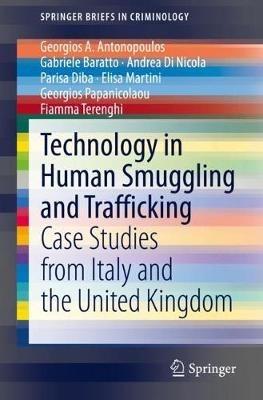 Technology in Human Smuggling and Trafficking: Case Studies from Italy and the United Kingdom - Georgios A. Antonopoulos,Gabriele Baratto,Andrea Di Nicola - cover