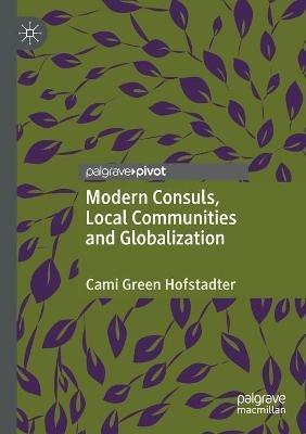 Modern Consuls, Local Communities and Globalization - Cami Green Hofstadter - cover