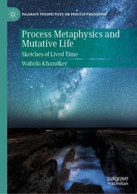 Process Metaphysics and Mutative Life: Sketches of Lived Time - Wahida Khandker - cover
