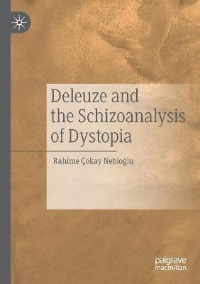 Deleuze and the Schizoanalysis of Dystopia - Rahime Çokay Nebioglu - cover