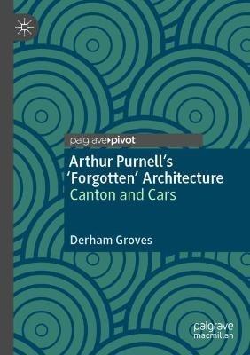Arthur Purnell’s ‘Forgotten’ Architecture: Canton and Cars - Derham Groves - cover