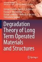 Degradation Theory of Long Term Operated Materials and Structures - Grzegorz Lesiuk,José A.F.O. Correia,Halyna V. Krechkovska - cover