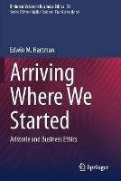 Libro in inglese Arriving Where We Started: Aristotle and Business Ethics  - Edwin M. Hartman