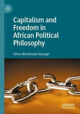Capitalism and Freedom in African Political Philosophy - Grivas Muchineripi Kayange - cover