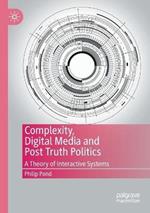 Complexity, Digital Media and Post Truth Politics: A Theory of Interactive Systems