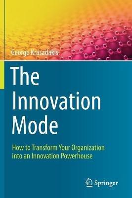 The Innovation Mode: How to Transform Your Organization into an Innovation Powerhouse - George Krasadakis - cover