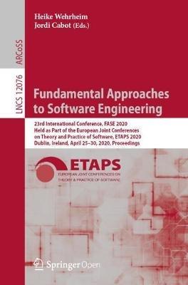 Fundamental Approaches to Software Engineering: 23rd International Conference, FASE 2020, Held as Part of the European Joint Conferences on Theory and Practice of Software, ETAPS 2020, Dublin, Ireland, April 25–30, 2020, Proceedings - cover
