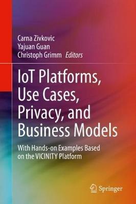 IoT Platforms, Use Cases, Privacy, and Business Models: With Hands-on Examples Based on the VICINITY Platform - cover